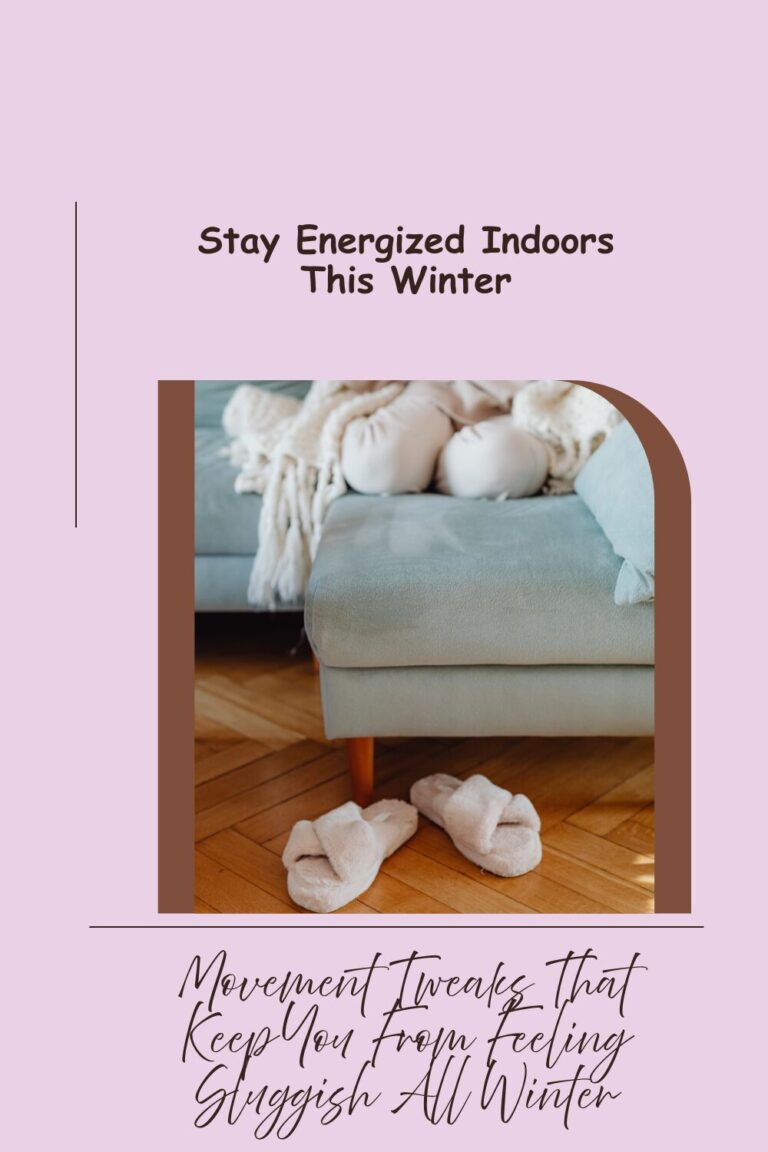 How to Stay Energized Indoors: Movement Tweaks That Keep You From Feeling Sluggish All Winter